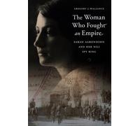 The Woman Who Fought an Empire : Sarah Aaronsohn and Her Nili Spy Ring