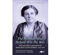 The Woman Who Helped Win the War: The Welfare Campaigns of Margaret Lloyd George, 1914-1918
