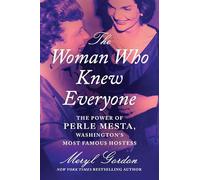 The Woman Who Knew Everyone : The Power of Perle Mesta, Washington’s Most Famous Hostess