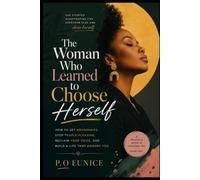 The Woman Who Learned to Choose Herself: How to Set Boundaries, Stop People-Pleasing, Reclaim Your Voice, and Build a Life That Honors You (The Woman Within Series)