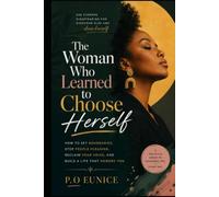 The Woman Who Learned to Choose Herself: How to Set Boundaries, Stop People-Pleasing, Reclaim Your Voice, and Build a Life That Honors You (The Woman Within Series)