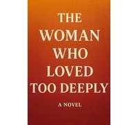 The Woman Who Loved Too Deeply