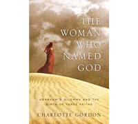 The Woman Who Named God: Abraham's Dilemma and the Birth of Three Faiths