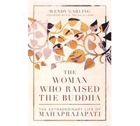 The Woman Who Raised the Buddha: The Extraordinary Life of Mahaprajapati