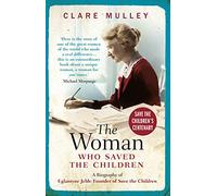 The Woman Who Saved the Children: A Biography of Eglantyne Jebb: Founder of Save the Children