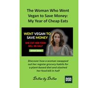 The Woman Who Went Vegan to Save Money: My Year of Cheap Eats: Discover how a woman swapped out her regular grocery habits for a plant-based diet and ... minimalist living & frugal living stories)
