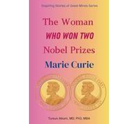 The Woman Who Won Two Nobel Prizes: Marie Curie (Inspiring Stories of Great Minds Series)