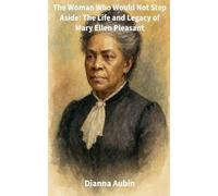 The Woman Who Would Not Step Aside: The Life and Legacy of Mary Ellen Pleasant
