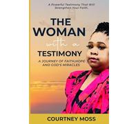 The Woman With a Testimony: A Journey of faith, Hope And God’s Miracles