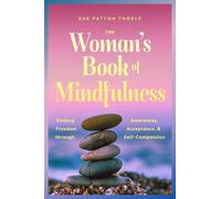 The Woman's Book of Mindfulness: Finding Freedom through Awareness, Acceptance, and Self-Compassion