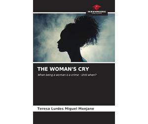 The Woman's Cry: When being a woman is a crime - Until when?