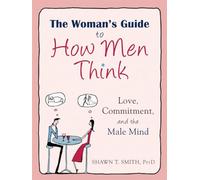 The Womans Guide to How Men Think: Love, Commitment, and the Male Mind