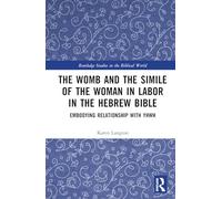 The Womb and the Simile of the Woman in Labor in the Hebrew Bible: Embodying Relationship with YHWH (Routledge Studies in the Biblical World)