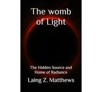 The womb of Light: The Hidden Source and Home of Radiance: 3 (The Trilogy of Light)