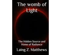 The womb of Light: The Hidden Source and Home of Radiance (The Trilogy of Light)