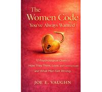 The Women Code You've Always Wanted: 12 Psychological Clues to How They Think, Love, and Communicate and What Men Get Wrong (The Dating, Love & Romance Playbook Series)