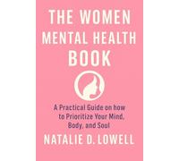 The Women Mental Health Book: A Practical Guide on how to Prioritize Your Mind, Body, and Soul (Self Help)