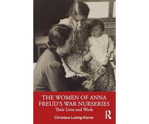 The Women of Anna Freud’s War Nurseries: Their Lives and Work