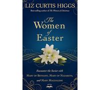 The Women of Easter: Encounter the Savior with Mary of Bethany, Mary of Nazareth, and Mary Magdalene