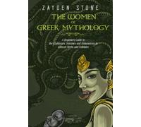 The Women of Greek Mythology: A Beginner's Guide to the Goddesses, Heroines and Demonesses in Greece's Myths and Folktales (Legendary Lores)
