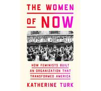 The Women of Now: How Feminists Built an Organization That Transformed America