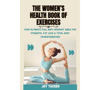 THE WOMEN’S HEALTH BOOK OF EXERCISES:: Your Ultimate Full Body Workout Bible for Strength, Fat Loss & Total Body Transformation