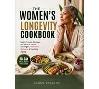 THE WOMEN’S LONGEVITY COOKBOOK: High-Protein Recipes for Muscle, Bone Strength, Hormone Balance & Healthy Aging | 60-Day Meal Plan Included