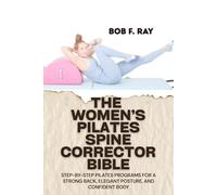 THE WOMEN’S PILATES SPINE CORRECTOR BIBLE: Step-by-Step Pilates Programs for a Strong Back, Elegant Posture, and Confident Body