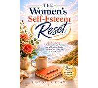 The Women’s Self-Esteem Reset: Break Free from Perfectionism, People-Pleasing, and Self-Doubt to Rebuild Confidence and Finally Feel Like Yourself Again