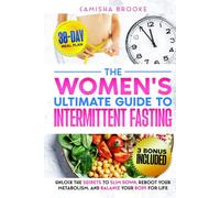 The Women’s Ultimate Guide to Intermittent Fasting: Unlock the Secrets to Slim Down, Reboot Your Metabolism, and Balance Your Body for Life