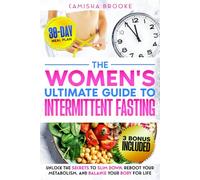 The Women’s Ultimate Guide to Intermittent Fasting: Unlock the Secrets to Slim Down, Reboot Your Metabolism, and Balance Your Body for Life