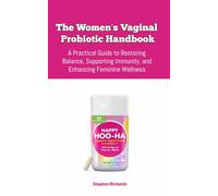 The Women’s Vaginal Probiotic Handbook: A Practical Guide to Restoring Balance, Supporting Immunity, and Enhancing Feminine Wellness