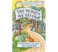 The Women We Become: Myths, Folktales, and Stories About Growing Older