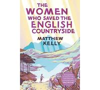 The Women Who Saved the English Countryside