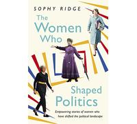 The Women Who Shaped Politics : Empowering stories of women who have shifted the political landscape