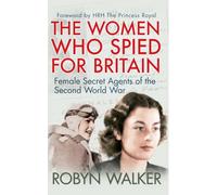 The Women Who Spied for Britain: Female Secret Agents of the Second World War