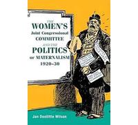 The Women's Joint Congressional Committee and the Politics of Maternalism, 1920-30 (Women, Gender, and Sexuality in American History)