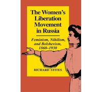 The Women's Liberation Movement in Russia: Feminism, Nihilsm, and Bolshevism, 1860-1930 - Expanded Edition