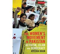 The Women's Movement in Pakistan: Activism, Islam and Democracy (Library of South Asian History and Culture)