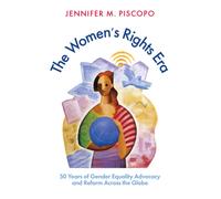The Women's Rights Era : 50 Years of Gender Equality Advocacy and Reform across the Globe