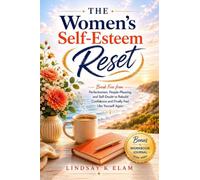 The Women's Self-Esteem Reset: Break Free from Perfectionism, People-Pleasing, and Self-Doubt to Rebuild Confidence and Finally Feel Like Yourself Again