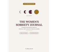 The Women's Sobriety Journal: A Guided 90-Day Recovery System for Milestones, Self-Compassion & Daily Accountability
