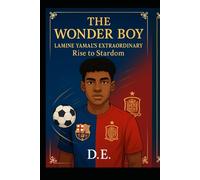 The Wonder Boy: Lamine Yamal's Extraordinary Rise to Stardom