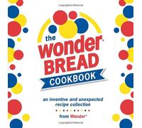 The Wonder Bread Cookbook: An Inventive and Unexpected Recipe Collection