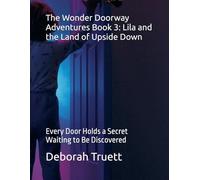 The Wonder Doorway Adventures Book 3: Lila and the Land of Upside Down: Every Door Holds a Secret Waiting to Be Discovered
