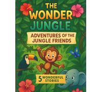 The Wonder Jungle: Adventures of the Jungle Friends - 5 Wonderful Stories!: Heartwarming Jungle Tales of Friendship, Kindness, and Fun for Little ... 4-8) (Tales of the Little Animal Friends)
