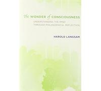 The Wonder of Consciousness - Understanding the Mind through Philosophical Reflection (The MIT Press)