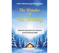 The Wonder of His Coming: Catholic Devotions for Advent and Christmas 2025