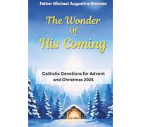 The Wonder of His Coming: Catholic Devotions for Advent and Christmas 2025