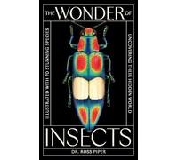 The Wonder of Insects: Uncovering their Hidden World: Fully Illustrated with 70 Stunning Species